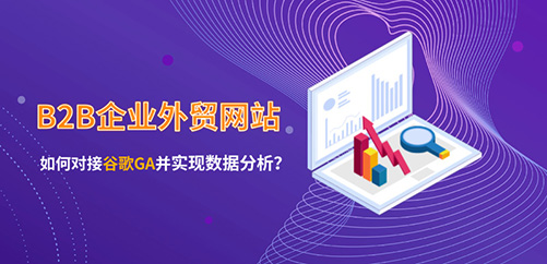 B2B企业外贸网站如何对接谷歌GA并实现数据分析？